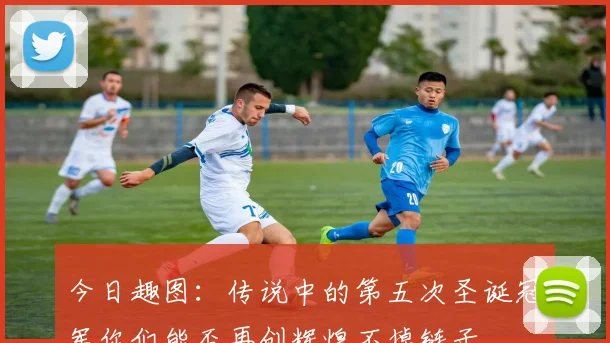 今日趣图：传说中的第五次圣诞冠军你们能否再创辉煌不掉链子