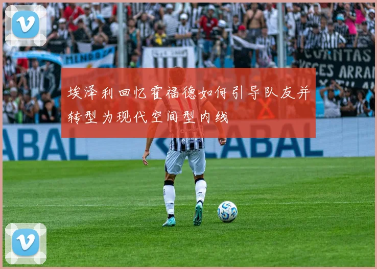埃泽利回忆霍福德如何引导队友并转型为现代空间型内线