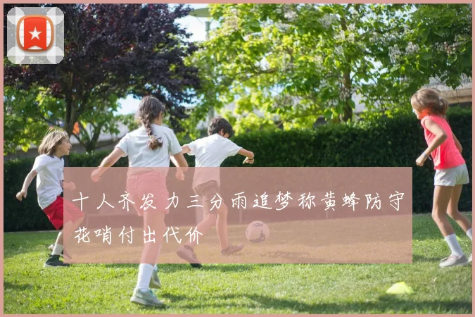 十人齐发力三分雨追梦称黄蜂防守花哨付出代价