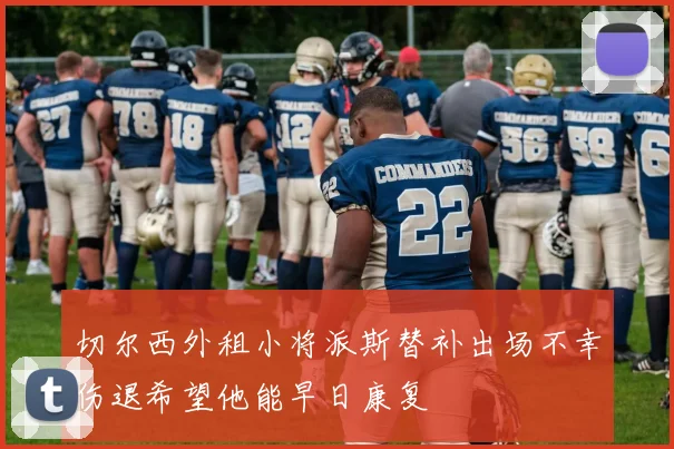 切尔西外租小将派斯替补出场不幸伤退希望他能早日康复