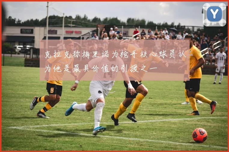 克拉克称梅里诺为枪手核心球员认为他是最具价值的引援之一
